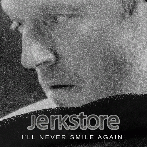 Jerkstore : I'll Never Smile Again